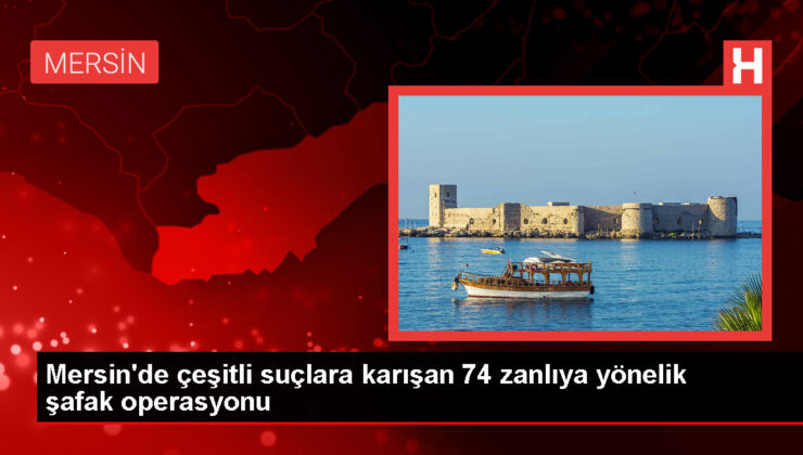 Mersin’de 74 şüphelinin yakalanmasına yönelik operasyon düzenlendi